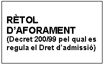 Cuadro de texto: RÈTOL D'AFORAMENT  (Decret 200/99 pel qual es regula el Dret d'admissió)    