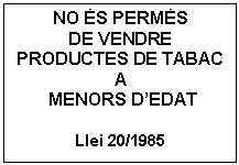 Cuadro de texto: NO ÈS PERMÈS   DE VENDRE PRODUCTES DE TABAC A    MENORS D'EDAT    Llei 20/1985  